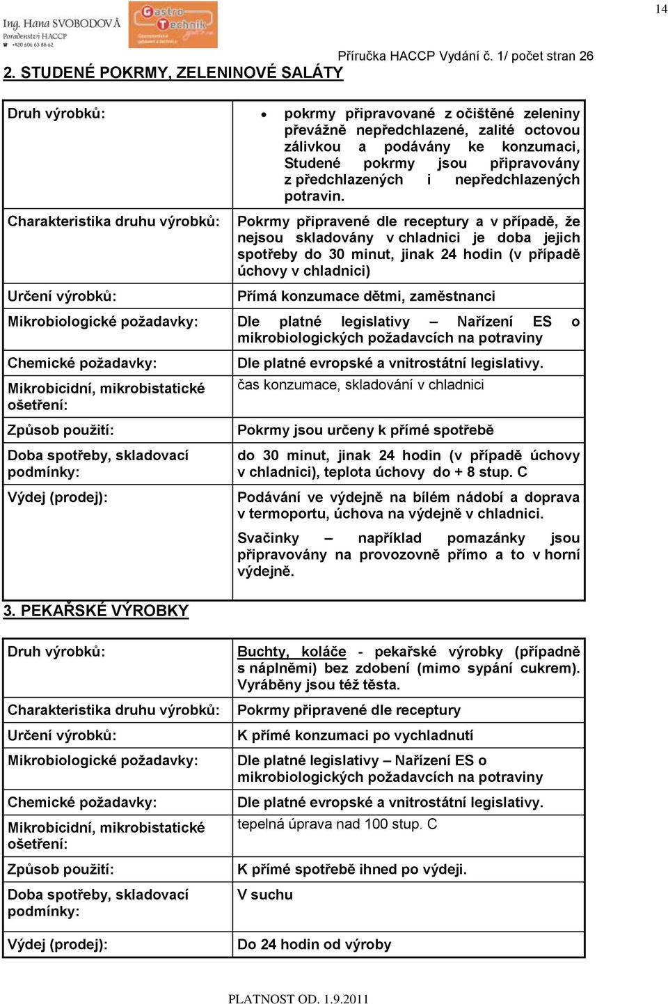 Charakteristika druhu výrobků: Určení výrobků: Pokrmy připravené dle receptury a v případě, ţe nejsou skladovány v chladnici je doba jejich spotřeby do 30 minut, jinak 24 hodin (v případě úchovy v