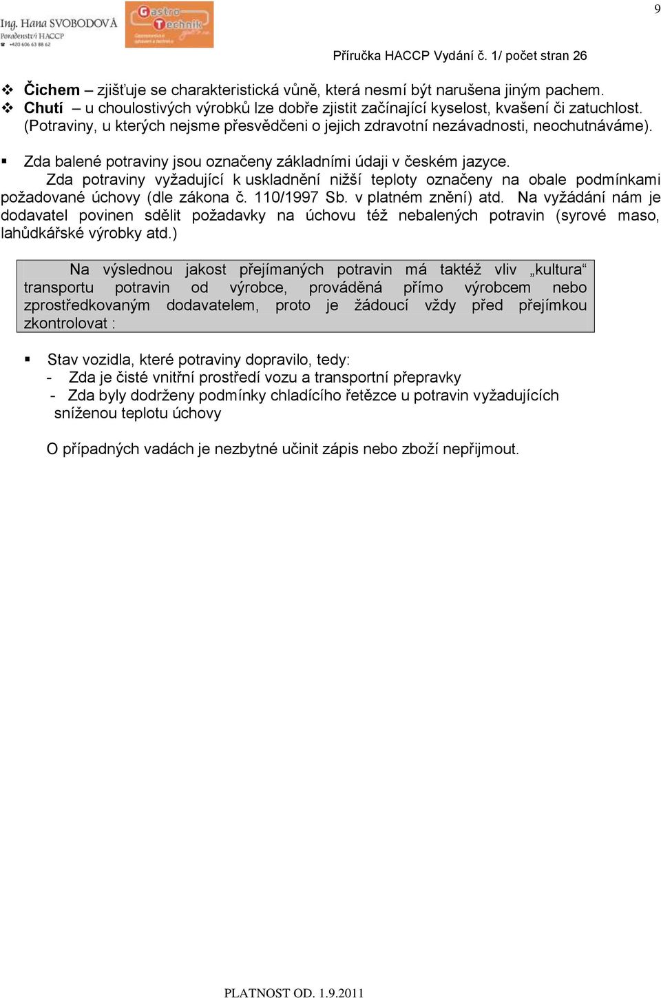 Zda potraviny vyţadující k uskladnění niţší teploty označeny na obale podmínkami poţadované úchovy (dle zákona č. 110/1997 Sb. v platném znění) atd.