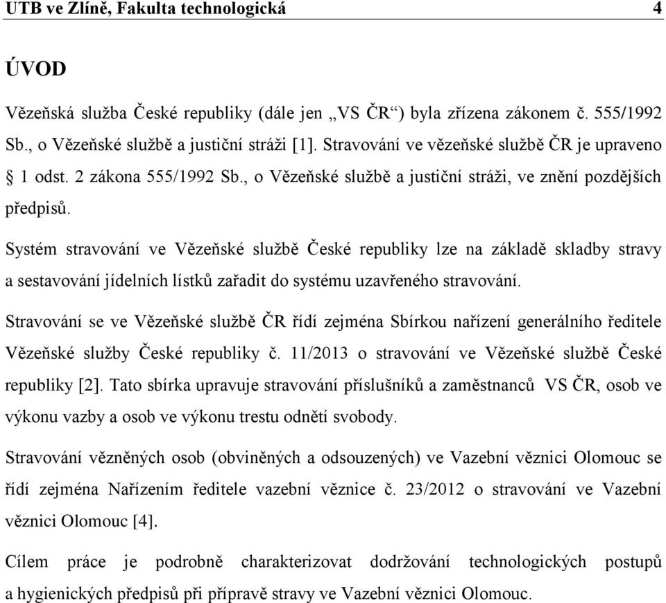 Systém stravování ve Vězeňské službě České republiky lze na základě skladby stravy a sestavování jídelních lístků zařadit do systému uzavřeného stravování.