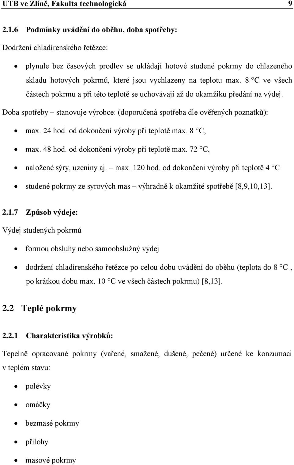 na teplotu max. 8 C ve všech částech pokrmu a při této teplotě se uchovávají až do okamžiku předání na výdej. Doba spotřeby stanovuje výrobce: (doporučená spotřeba dle ověřených poznatků): max.