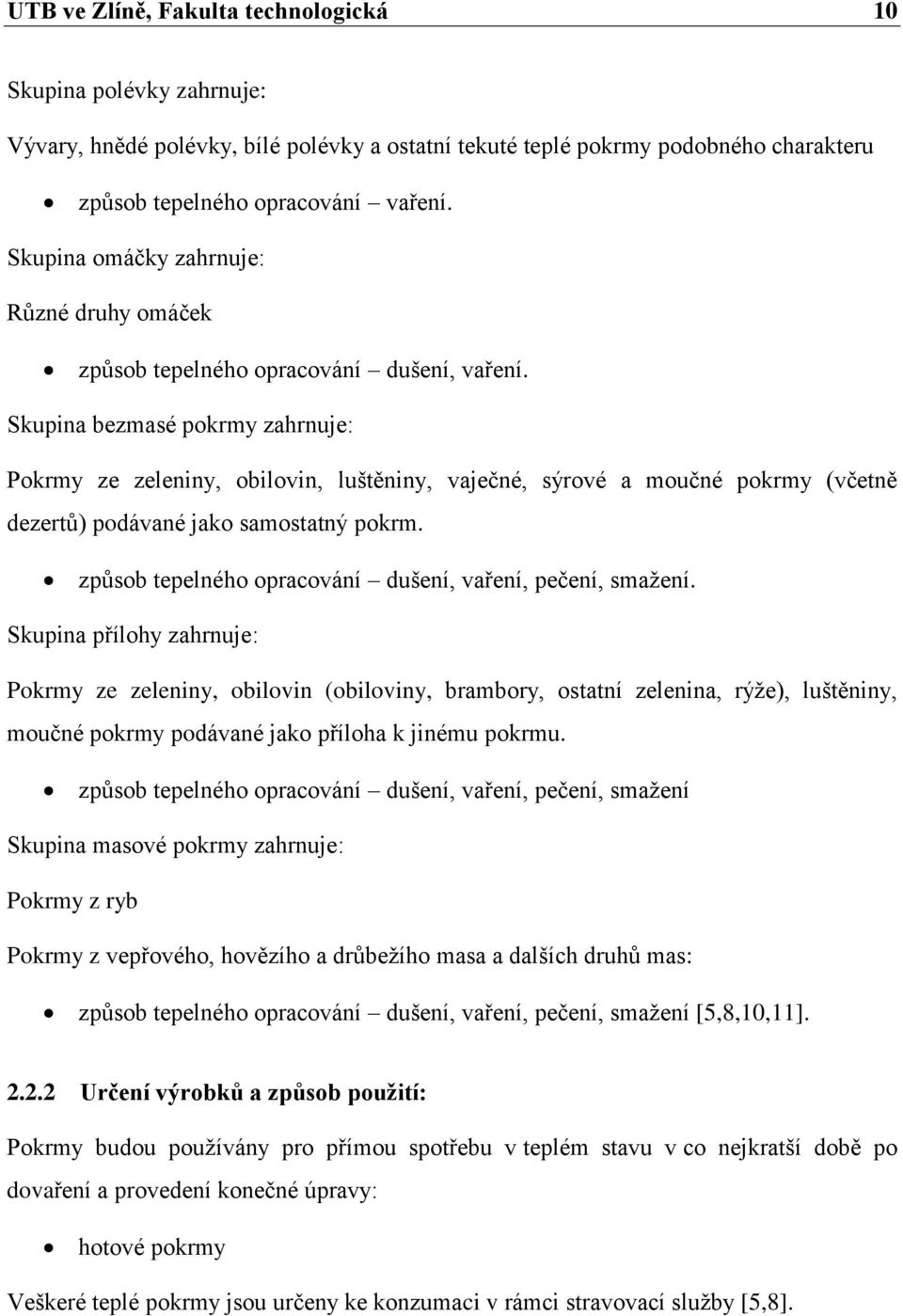 Skupina bezmasé pokrmy zahrnuje: Pokrmy ze zeleniny, obilovin, luštěniny, vaječné, sýrové a moučné pokrmy (včetně dezertů) podávané jako samostatný pokrm.