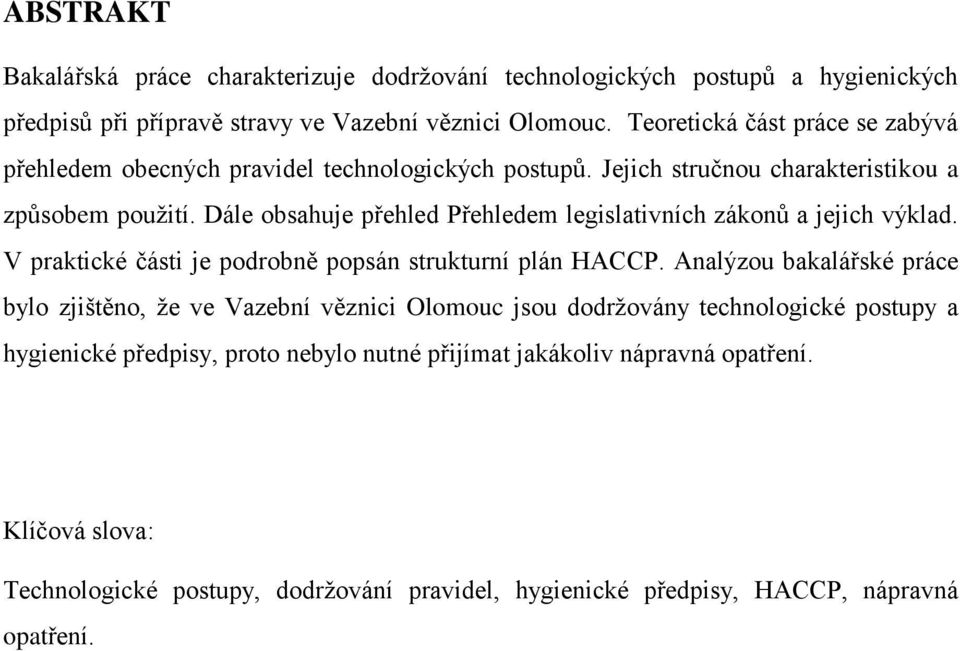 Dále obsahuje přehled Přehledem legislativních zákonů a jejich výklad. V praktické části je podrobně popsán strukturní plán HACCP.