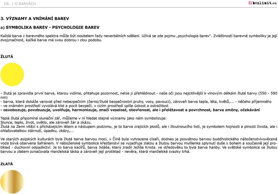 ŽLUTÁ - žlutá je zpravidla první barva, kterou vidíme, přitahuje pozornost, nelze ji přehlédnout - naše oči jsou nejcitlivější k vlnovým délkám žluté barvy (550-590 nm) - barva, která dokáže varovat
