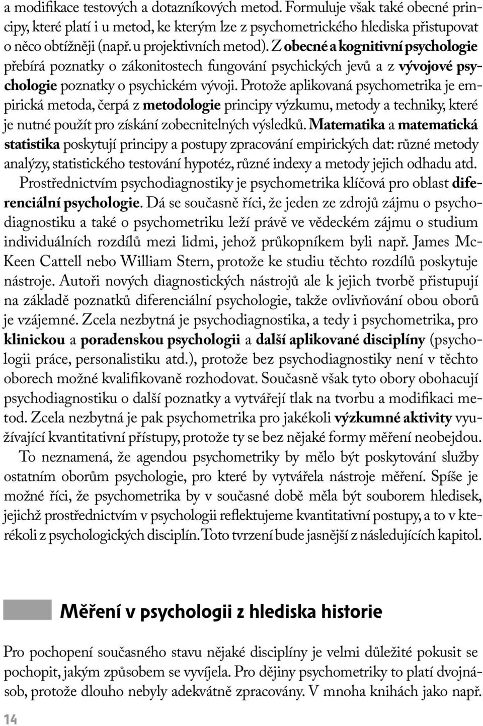 Protože aplikovaná psychometrika je empirická metoda, čerpá z metodologie principy výzkumu, metody a techniky, které je nutné použít pro získání zobecnitelných výsledků.