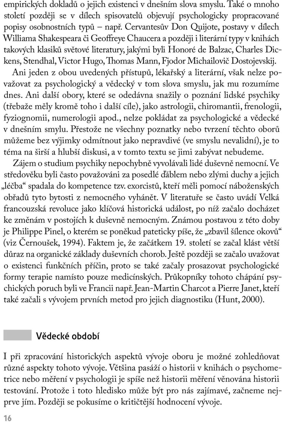 Dickens, Stendhal, Victor Hugo, Thomas Mann, Fjodor Michailovič Dostojevskij.