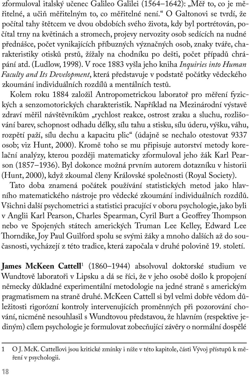 vynikajících příbuzných význačných osob, znaky tváře, charakteristiky otisků prstů, žížaly na chodníku po dešti, počet případů chrápání atd. (Ludlow, 1998).