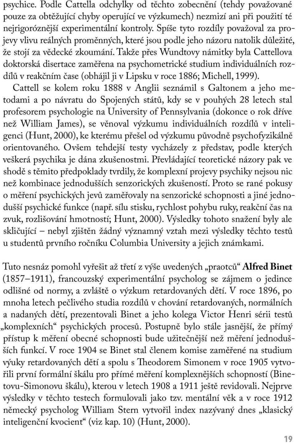 Takže přes Wundtovy námitky byla Cattellova doktorská disertace zaměřena na psychometrické studium individuálních rozdílů v reakčním čase (obhájil ji v Lipsku v roce 1886; Michell, 1999).