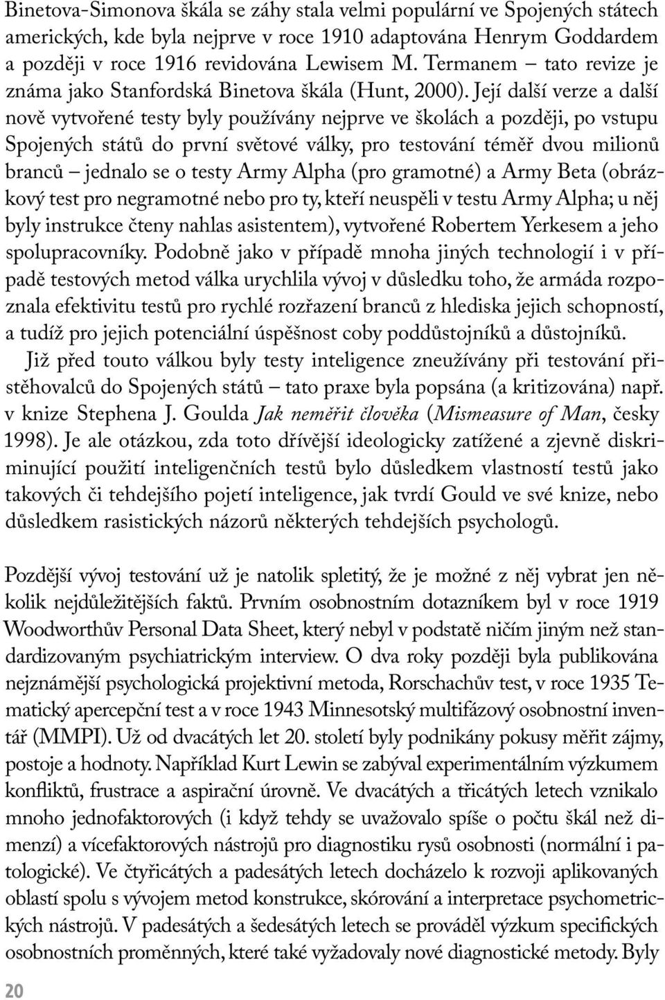 Její další verze a další nově vytvořené testy byly používány nejprve ve školách a později, po vstupu Spojených států do první světové války, pro testování téměř dvou milionů branců jednalo se o testy