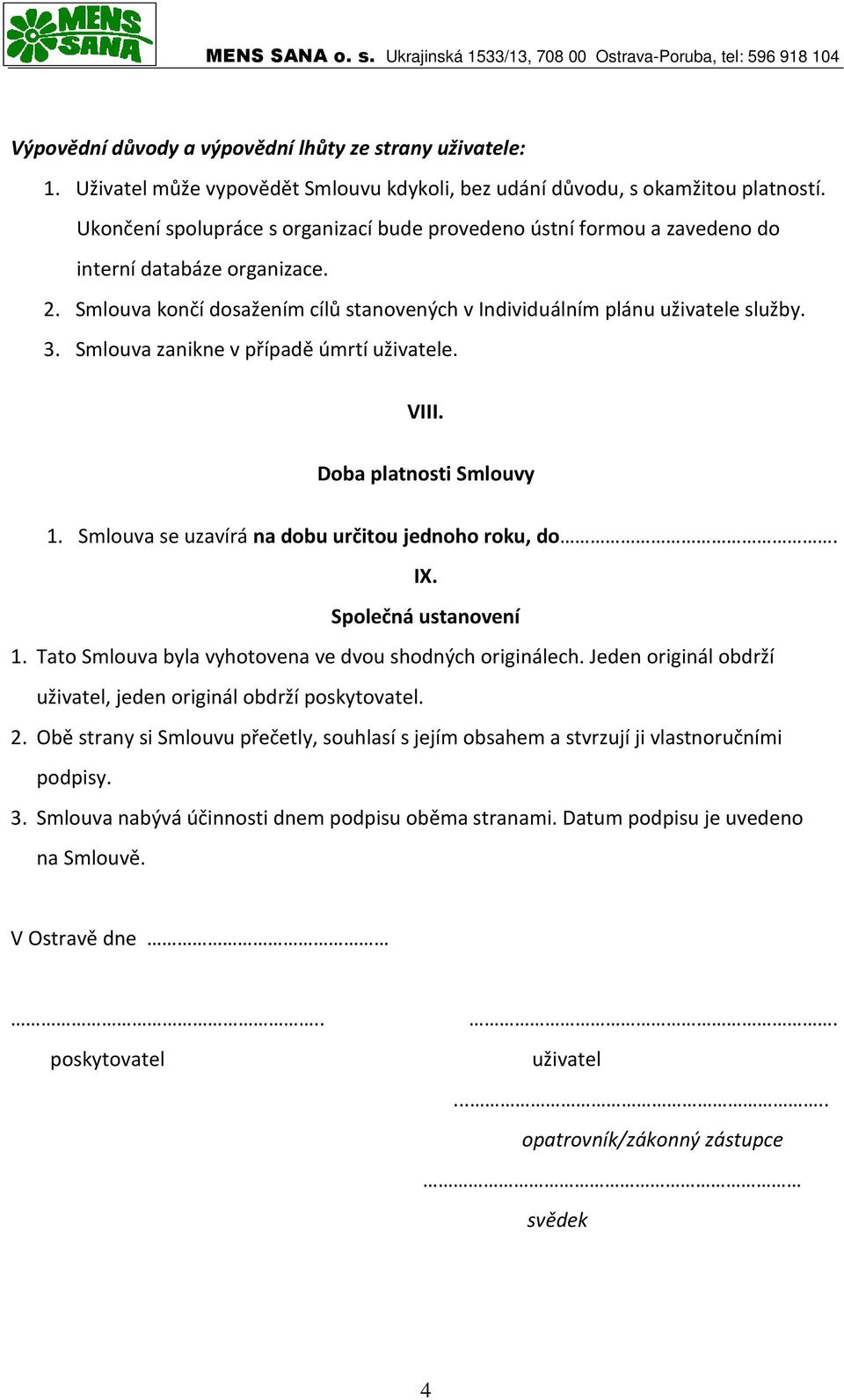 Smlouva zanikne v případě úmrtí uživatele. VIII. Doba platnosti Smlouvy 1. Smlouva se uzavírá na dobu určitou jednoho roku, do. IX. Společná ustanovení 1.