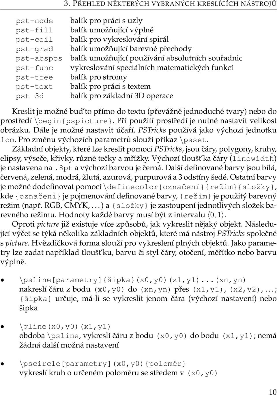 pro základní 3D operace Kreslit je možné bud to přímo do textu (převážně jednoduché tvary) nebo do prostředí \begin{pspicture}. Při použití prostředí je nutné nastavit velikost obrázku.