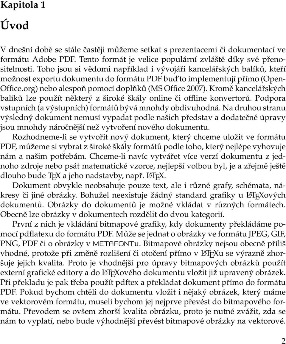 Kromě kancelářských balíků lze použít některý z široké škály online či offline konvertorů. Podpora vstupních (a výstupních) formátů bývá mnohdy obdivuhodná.