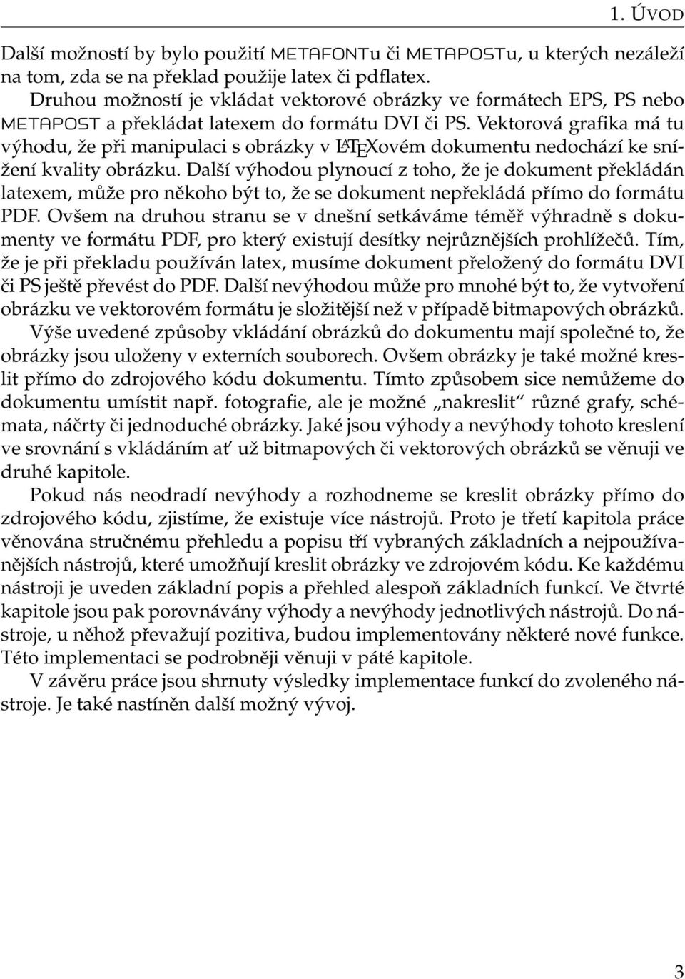 Vektorová grafika má tu výhodu, že při manipulaci s obrázky v L A TEXovém dokumentu nedochází ke snížení kvality obrázku.