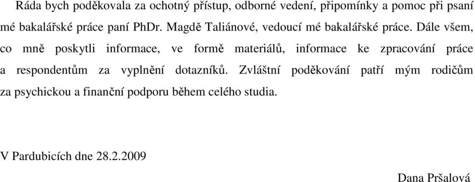 Dále všem, co mně poskytli informace, ve formě materiálů, informace ke zpracování práce a respondentům za
