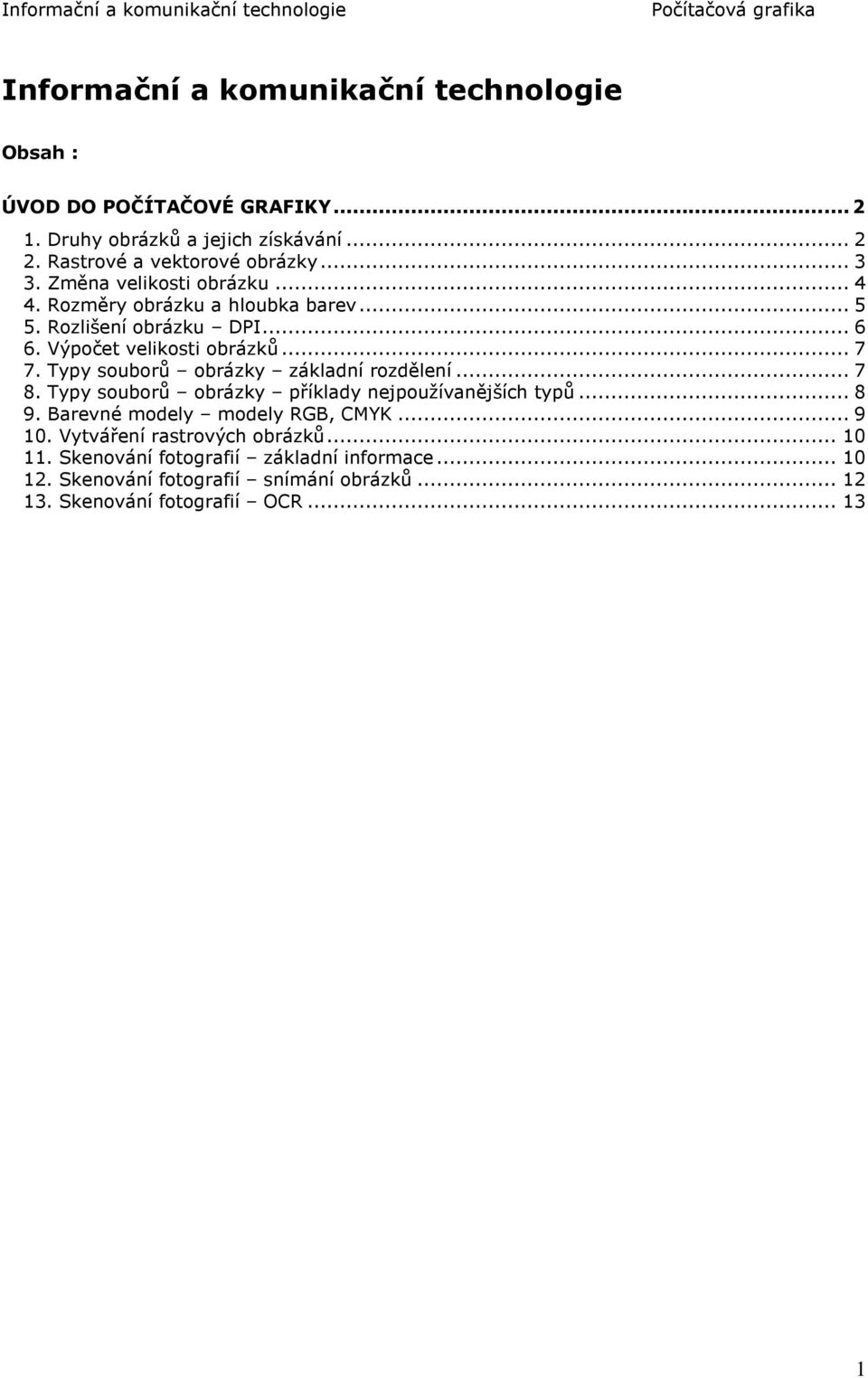 Typy souborů obrázky základní rozdělení... 7 8. Typy souborů obrázky příklady nejpoužívanějších typů... 8 9. Barevné modely modely RGB, CMYK... 9 10.
