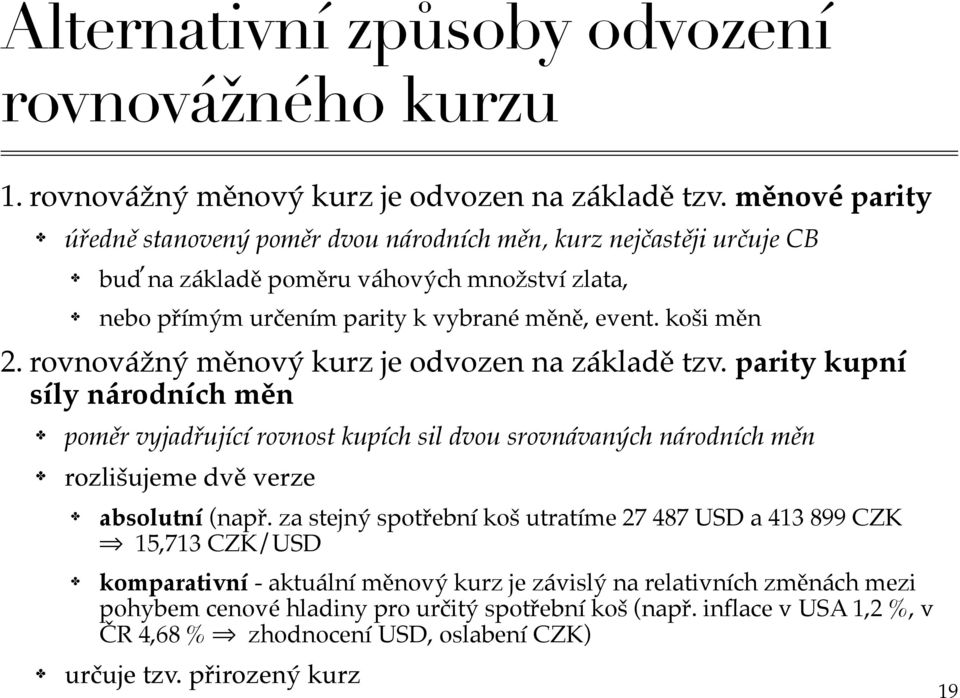 rovnovážný měnový kurz je odvozen na základě tzv. parity kupní síly národních měn poměr vyjadřující rovnost kupích sil dvou srovnávaných národních měn rozlišujeme dvě verze absolutní (např.