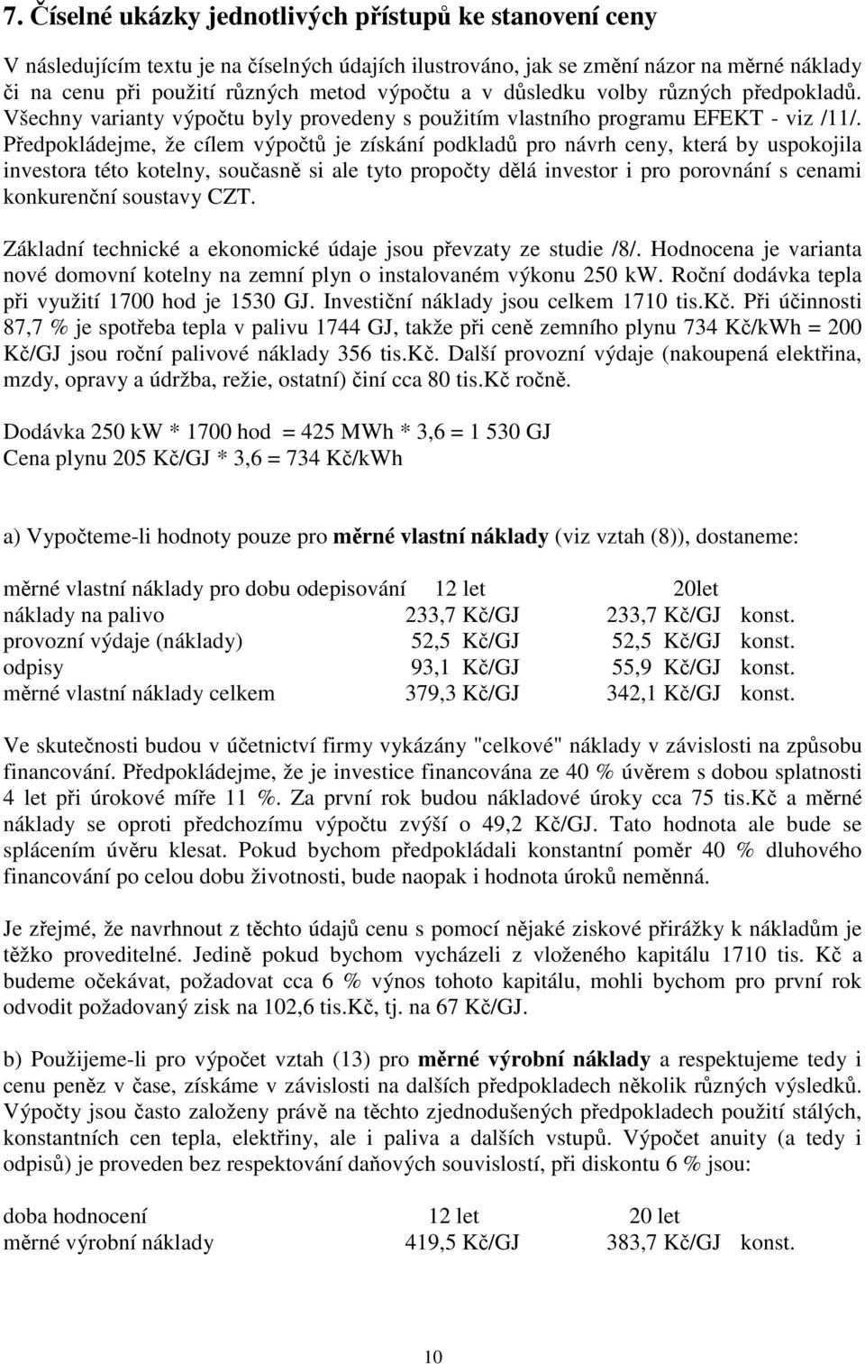 Předpokládejme, že cílem výpočů je získání podkladů pro návrh ceny, kerá by uspokojila invesora éo koelny, současně si ale yo propočy dělá invesor i pro porovnání s cenami konkurenční sousavy CZT.