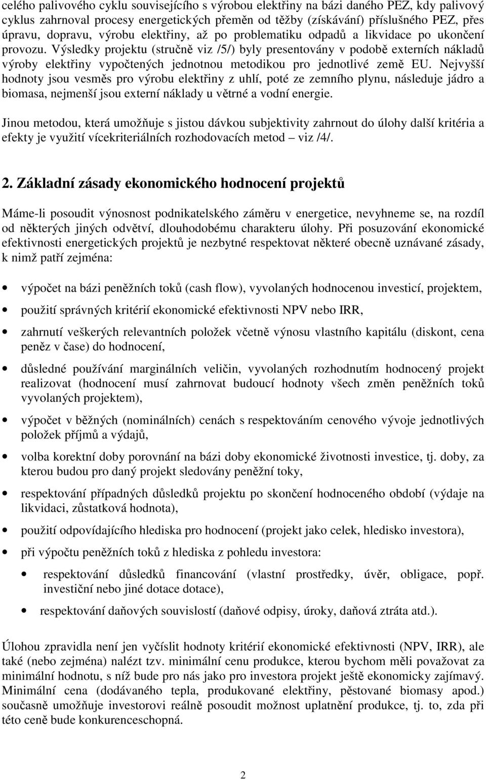 Výsledky projeku (sručně viz /5/) byly presenovány v podobě exerních nákladů výroby elekřiny vypočených jednonou meodikou pro jednolivé země EU.