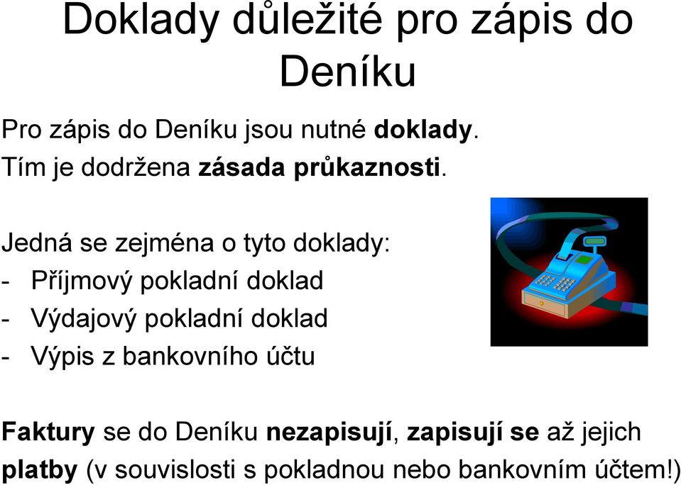 Jedná se zejména o tyto doklady: - Příjmový pokladní doklad - Výdajový pokladní