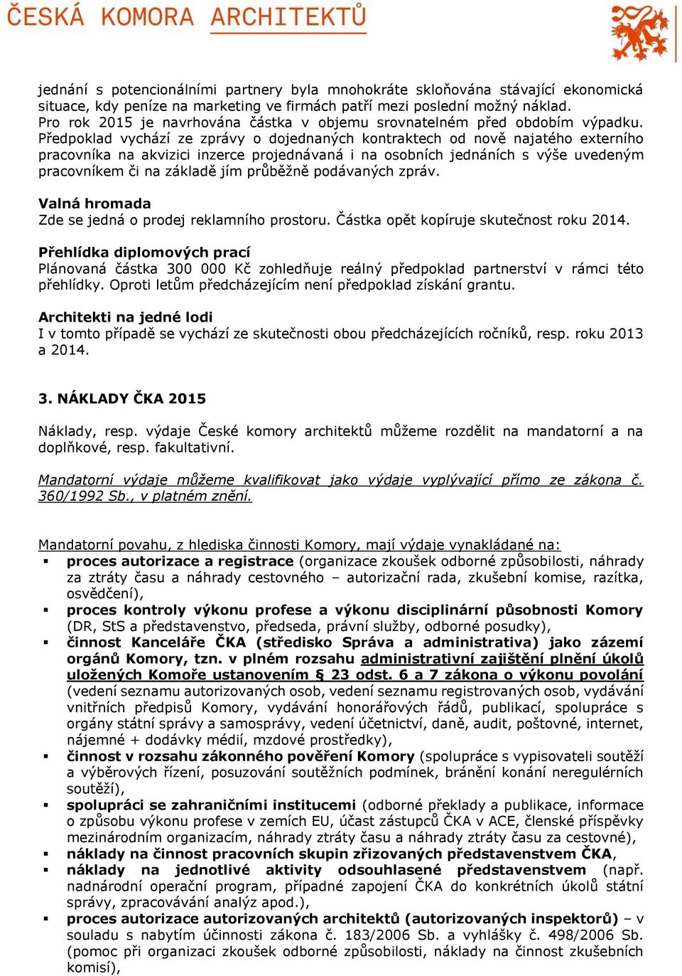 Předpoklad vychází ze zprávy o dojednaných kontraktech od nově najatého externího pracovníka na akvizici inzerce projednávaná i na osobních jednáních s výše uvedeným pracovníkem či na základě jím