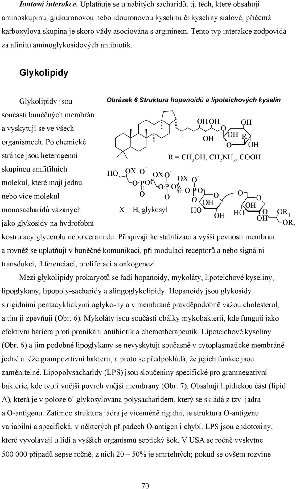 Tento typ interakce zodpovídá za afinitu aminoglykosidových antibiotik. Glykolipidy Glykolipidy jsou součástí buněčných membrán a vyskytují se ve všech organismech.