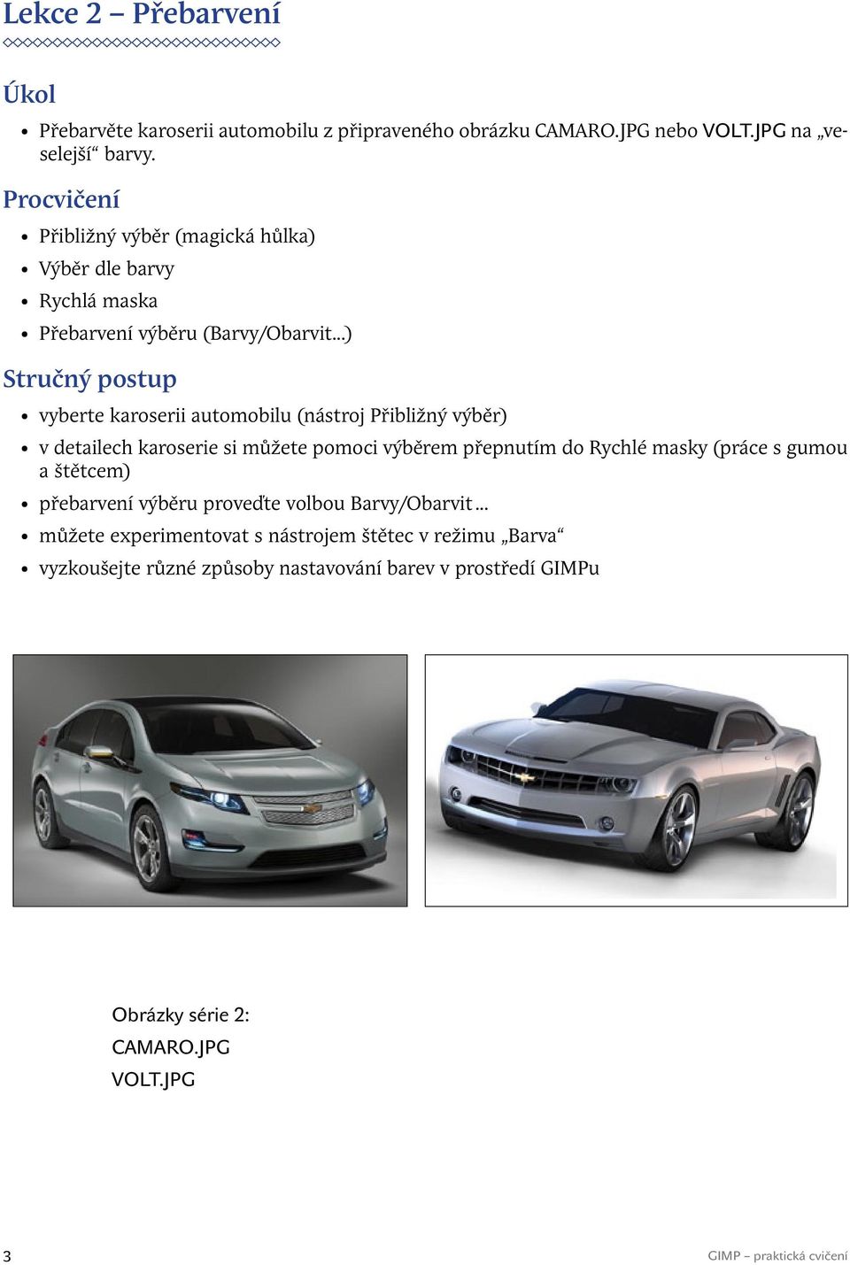 ..) vyberte karoserii automobilu (nástroj Přibližný výběr) v detailech karoserie si můžete pomoci výběrem přepnutím do Rychlé masky (práce s gumou a