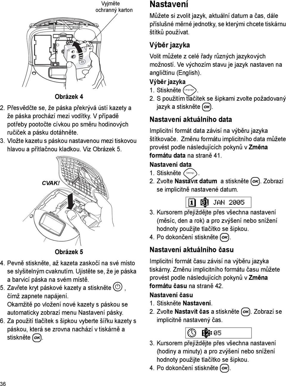 Vyjměte ochranný karton Nastavení Můžete si zvolit jazyk, aktuální datum a čas, dále příslušné měrné jednotky, se kterými chcete tiskárnu štítků používat.