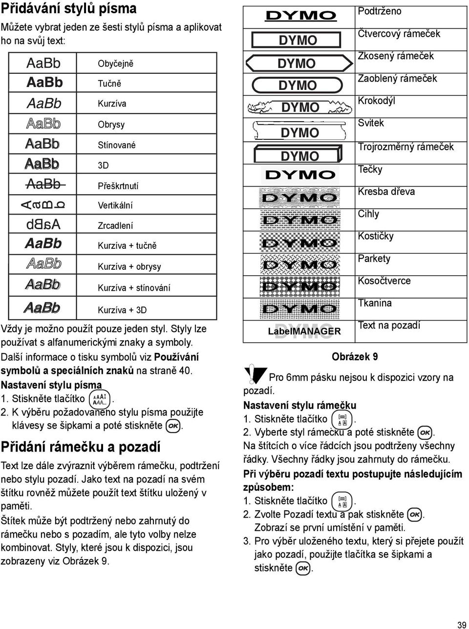 Další informace o tisku symbolů viz Používání symbolů a speciálních znaků na straně 40. Nastavení stylu písma 1. Stiskněte tlačítko. 2.