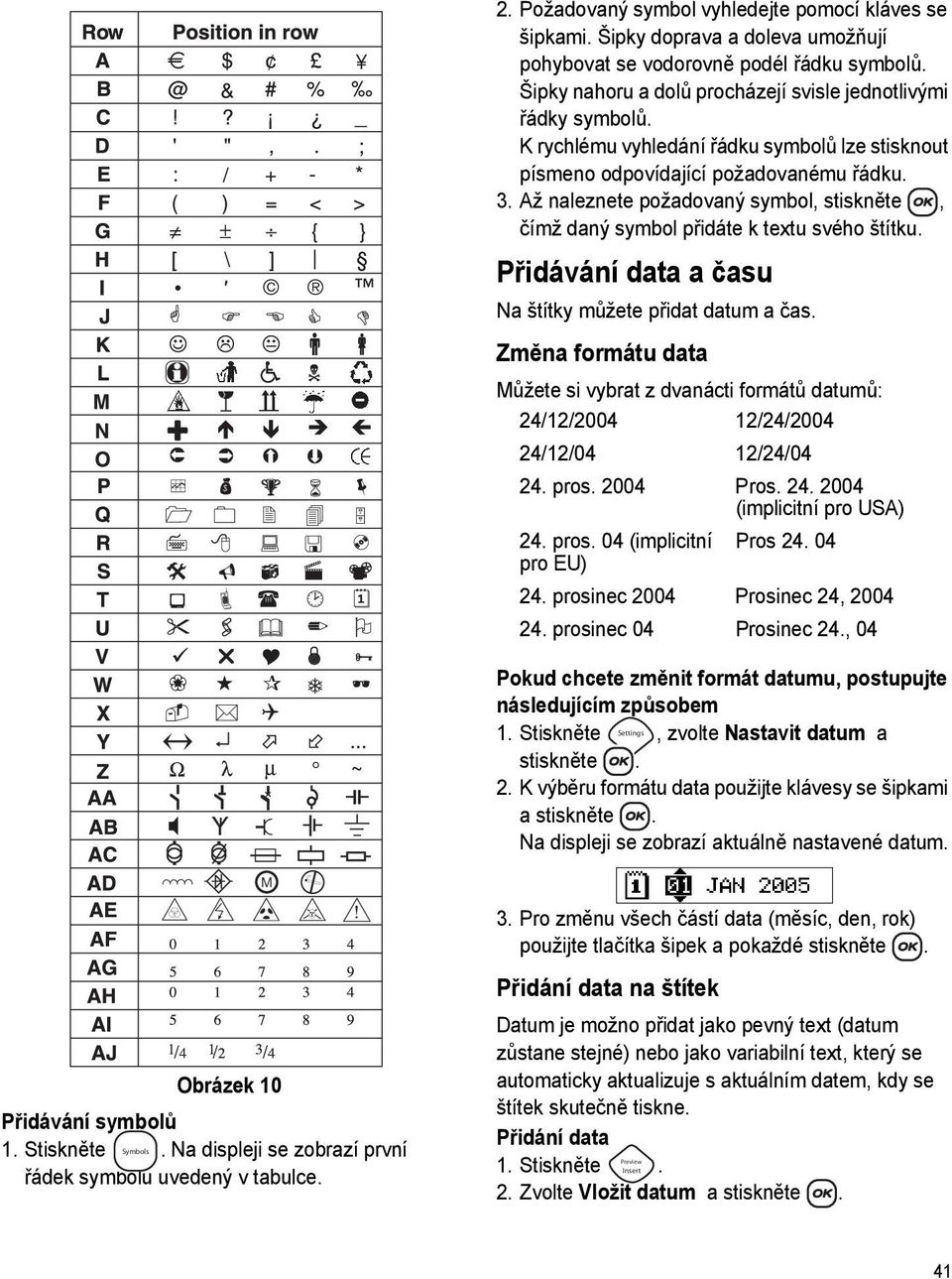 Přidávání data a času Na štítky můžete přidat datum a čas. Změna formátu data Můžete si vybrat z dvanácti formátů datumů: 24/12/2004 12/24/2004 24/12/04 12/24/04 24. pros. 2004 Pros. 24. 2004 (implicitní pro USA) 24.