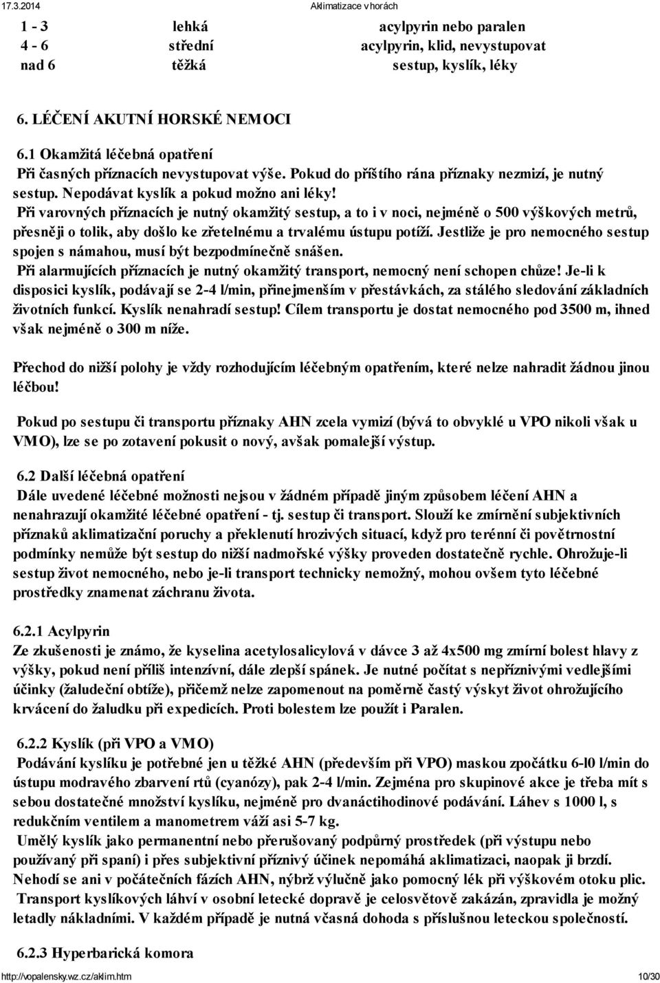Při varovných příznacích je nutný okamžitý sestup, a to i v noci, nejméně o 500 výškových metrů, přesněji o tolik, aby došlo ke zřetelnému a trvalému ústupu potíží.