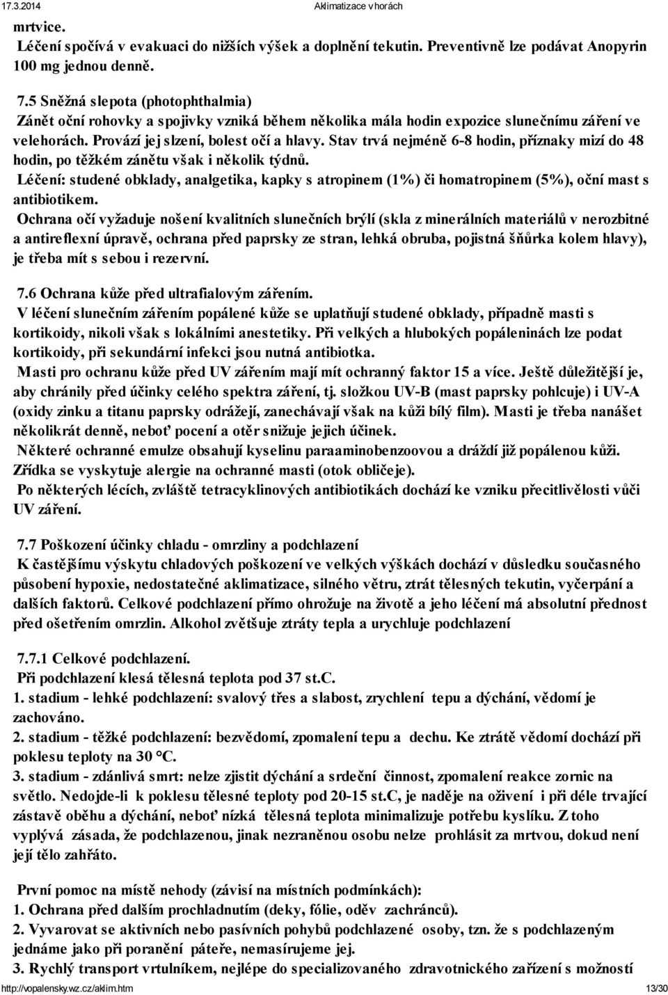 Stav trvá nejméně 6-8 hodin, příznaky mizí do 48 hodin, po těžkém zánětu však i několik týdnů.