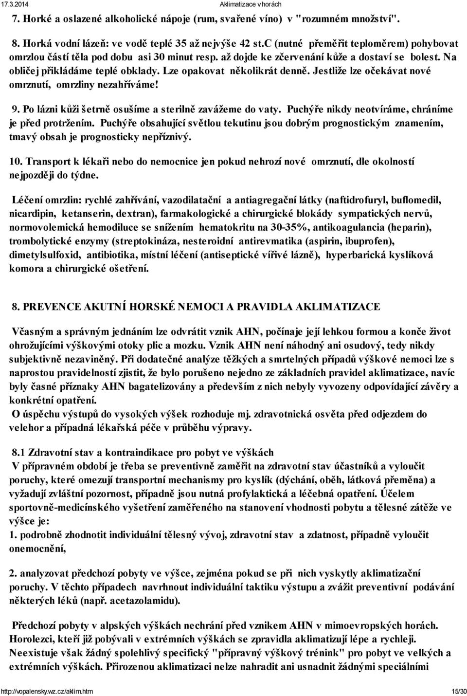 Lze opakovat několikrát denně. Jestliže lze očekávat nové omrznutí, omrzliny nezahříváme! 9. Po lázni kůži šetrně osušíme a sterilně zavážeme do vaty.