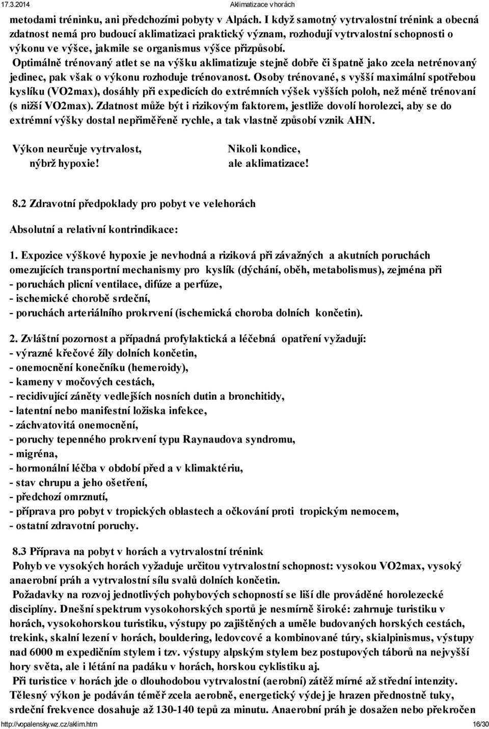 Optimálně trénovaný atlet se na výšku aklimatizuje stejně dobře či špatně jako zcela netrénovaný jedinec, pak však o výkonu rozhoduje trénovanost.
