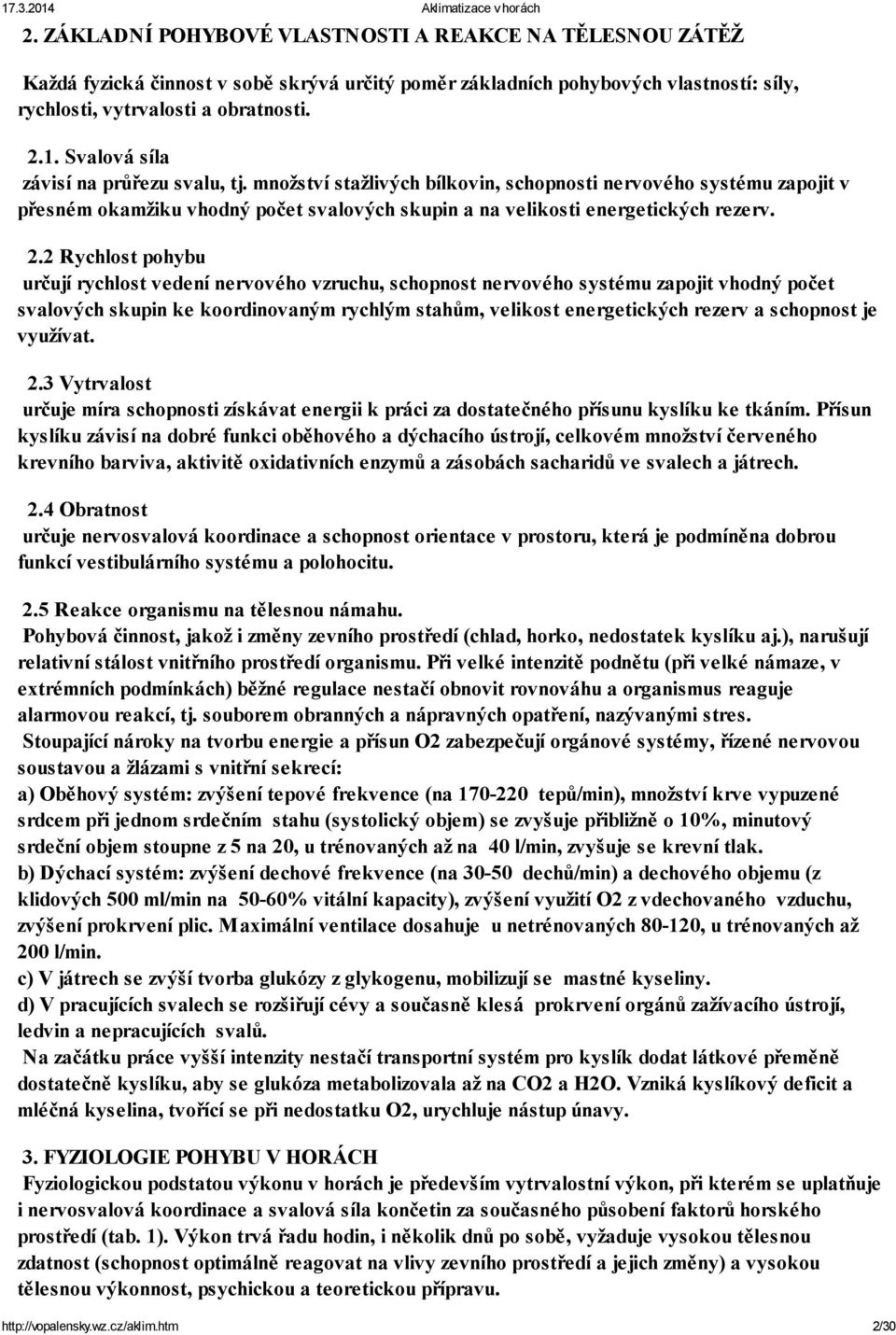 2 Rychlost pohybu určují rychlost vedení nervového vzruchu, schopnost nervového systému zapojit vhodný počet svalových skupin ke koordinovaným rychlým stahům, velikost energetických rezerv a