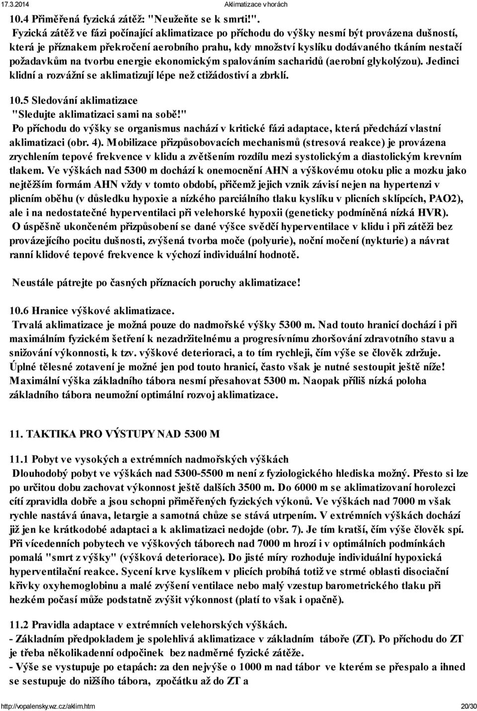 Fyzická zátěž ve fázi počínající aklimatizace po příchodu do výšky nesmí být provázena dušností, která je příznakem překročení aerobního prahu, kdy množství kyslíku dodávaného tkáním nestačí