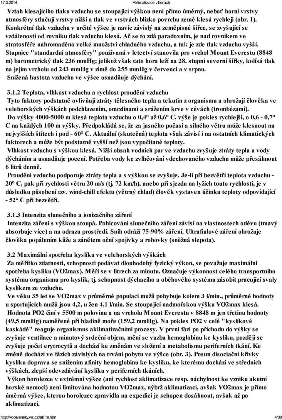 Ač se to zdá paradoxním, je nad rovníkem ve stratosféře nahromaděno velké množství chladného vzduchu, a tak je zde tlak vzduchu vyšší.