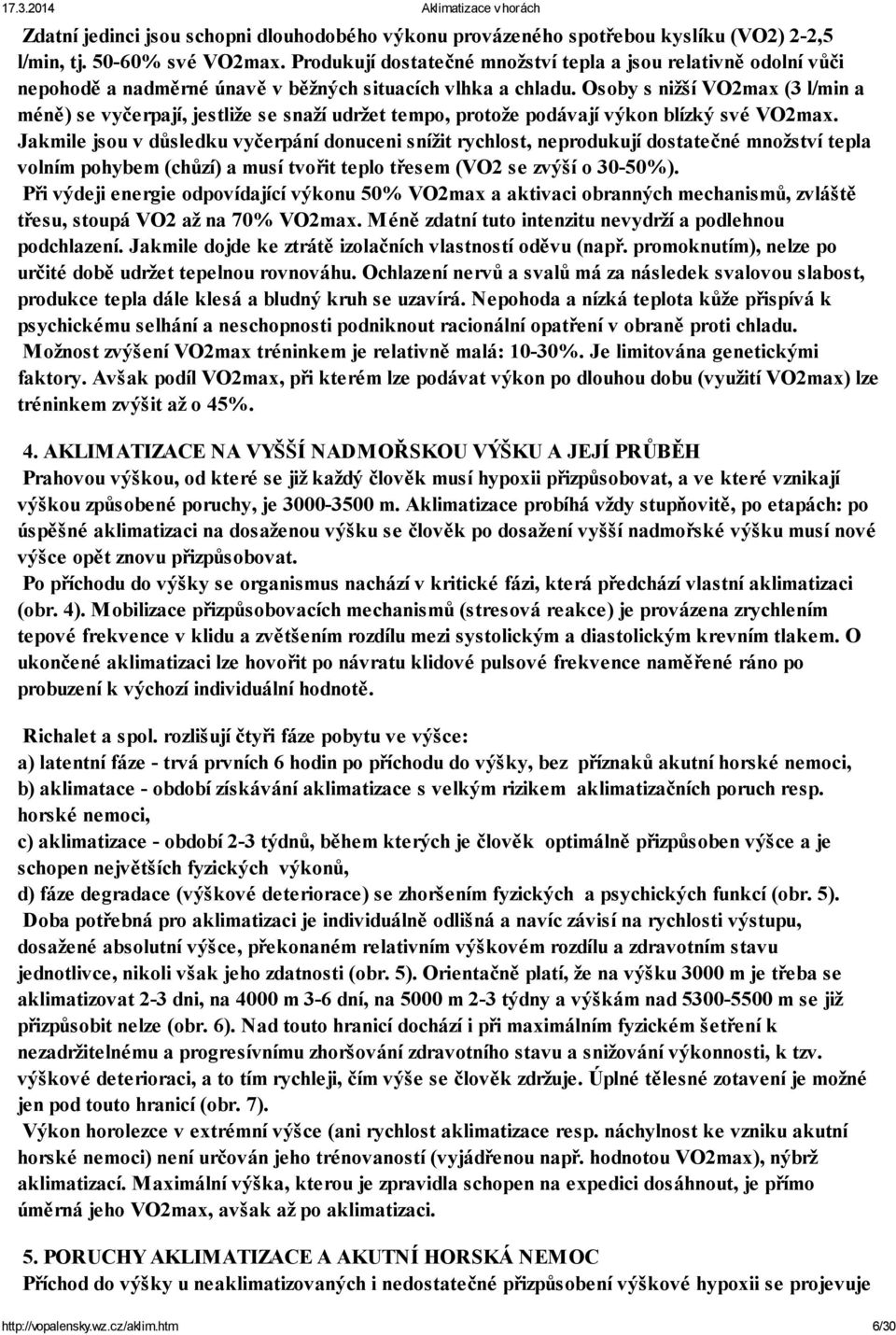 Osoby s nižší VO2max (3 l/min a méně) se vyčerpají, jestliže se snaží udržet tempo, protože podávají výkon blízký své VO2max.