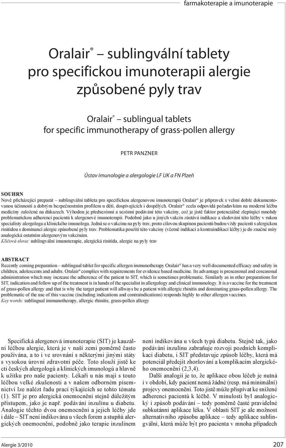 bezpečnostním profilem u dětí, dospívajících i dospělých. Oralair zcela odpovídá požadavkům na moderní léčbu medicíny založené na důkazech.