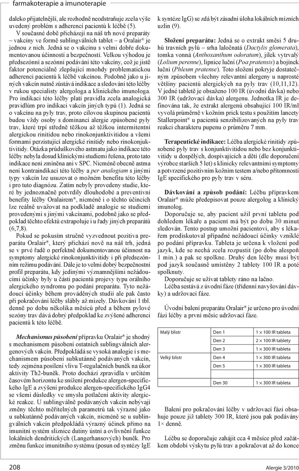 Velkou výhodou je předsezónní a sezónní podávání této vakcíny, což je jistě faktor potenciálně zlepšující mnohdy problematickou adherenci pacientů k léčbě vakcínou.