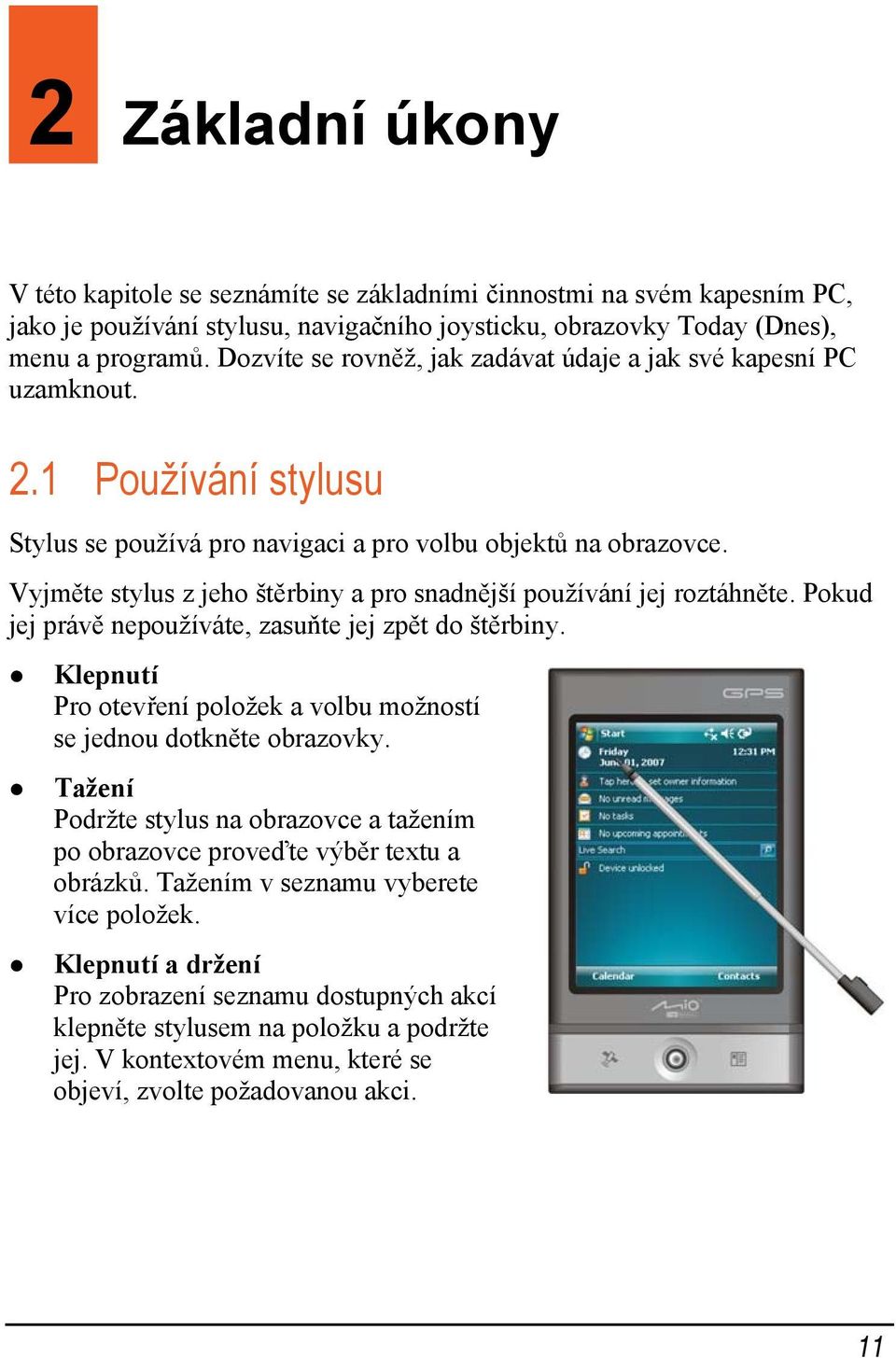 Vyjměte stylus z jeho štěrbiny a pro snadnější používání jej roztáhněte. Pokud jej právě nepoužíváte, zasuňte jej zpět do štěrbiny.