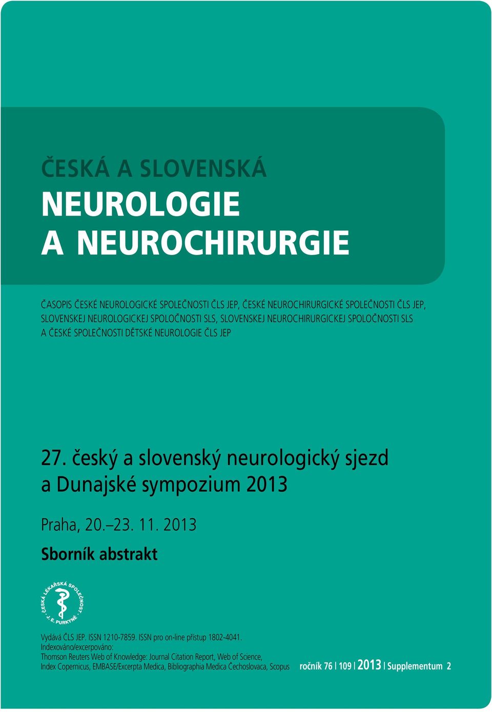 český a slovenský neurologický sjezd a Dunajské sympozium 0 Praha, 0... 0 Sborník abstrakt Vydává ČLS JEP. ISSN 0-7859. ISSN pro on-line přístup 80-404.