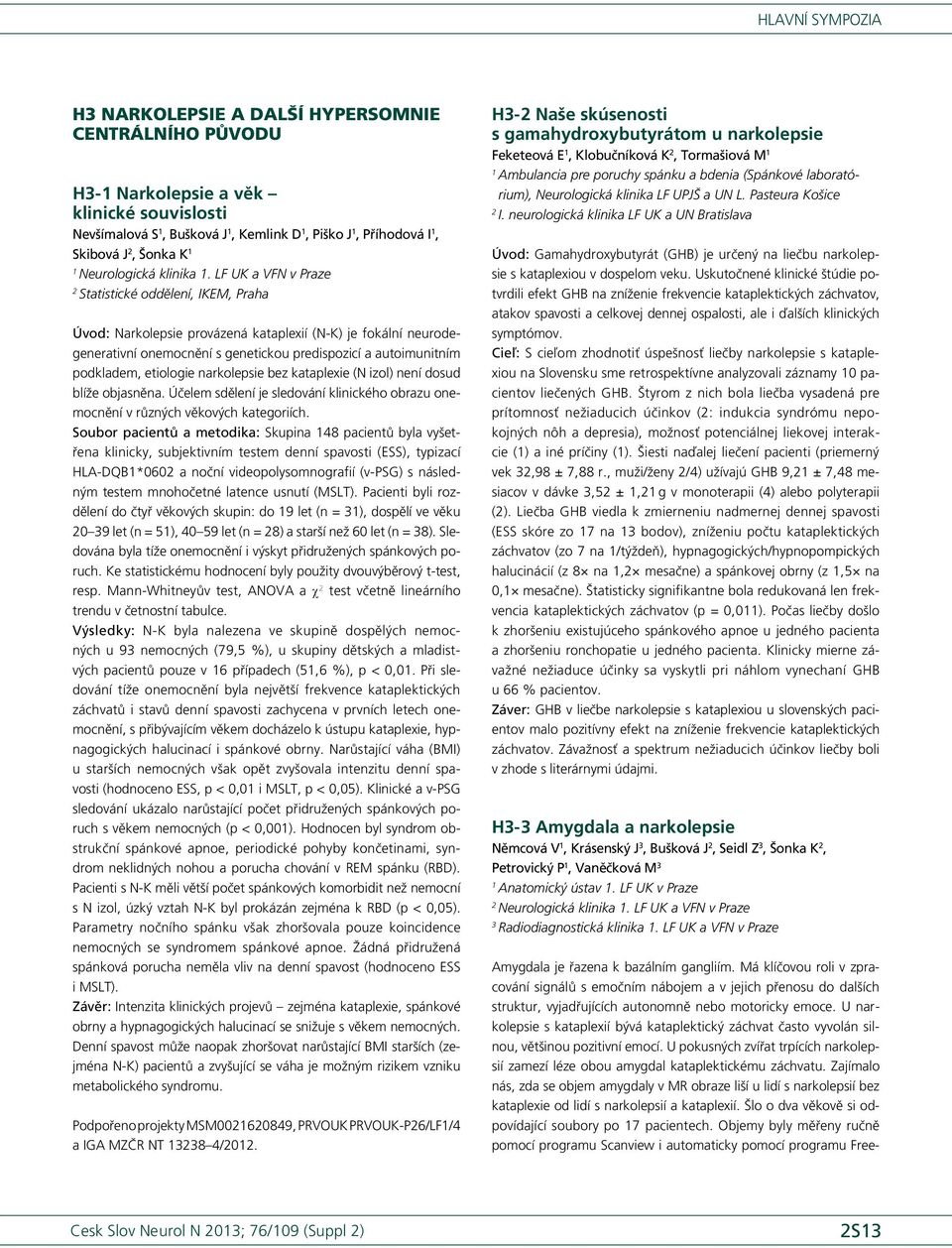 LF UK a VFN v Praze Statistické oddělení, IKEM, Praha Úvod: Narkolepsie provázená kataplexií (N K) je fokální neurodegenerativní onemocnění s genetickou predispozicí a autoimunitním podkladem,