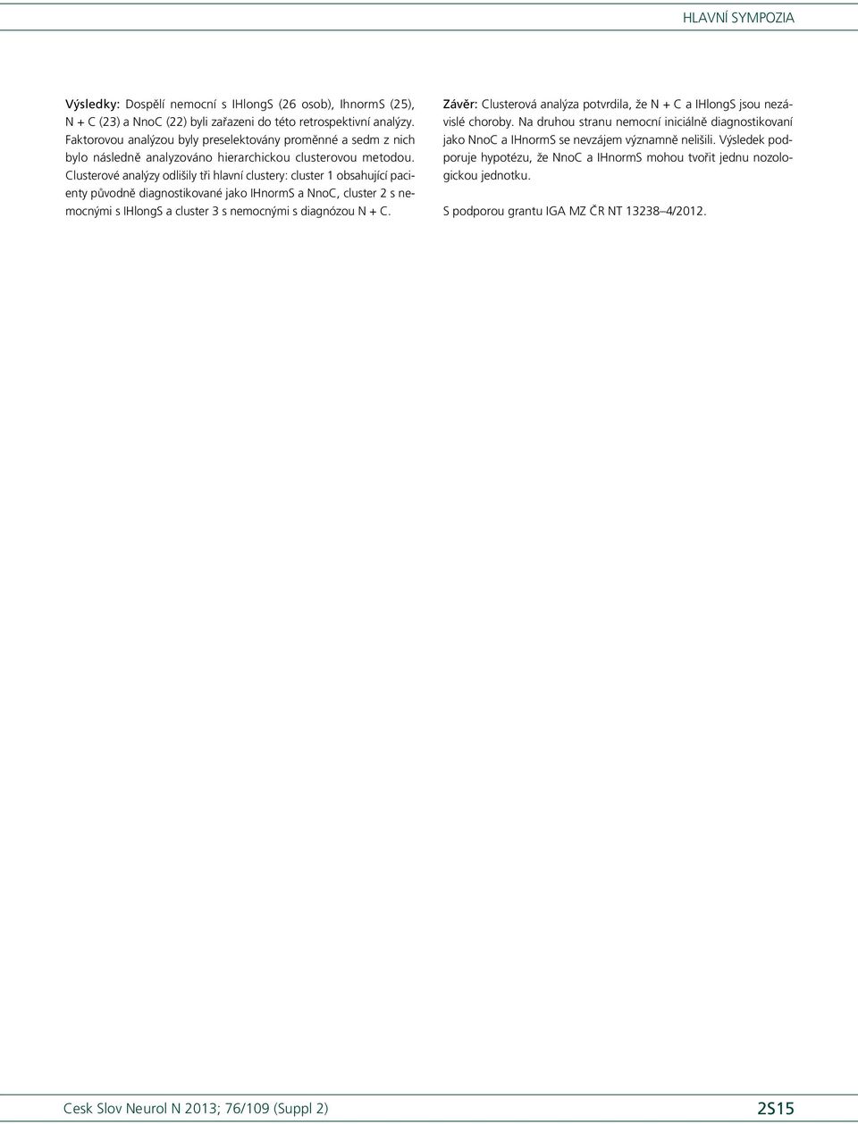 Clusterové analýzy odlišily tři hlavní clustery: cluster obsahující pacienty původně dia gnostikované jako IHnormS a NnoC, cluster s nemocnými s IHlongS a cluster s nemocnými s dia gnózou N + C.