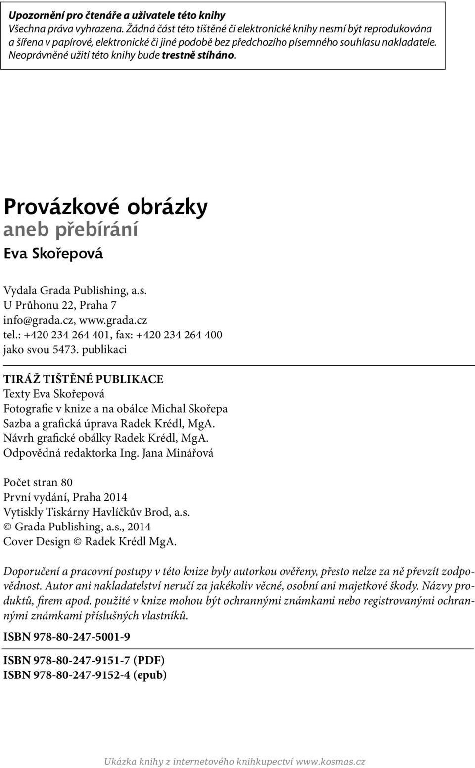 Neoprávněné užití této knihy bude trestně stíháno. Provázkové obrázky aneb přebírání Eva Skořepová Vydala Grada Publishing, a.s. U Průhonu 22, Praha 7 info@grada.cz, www.grada.cz tel.