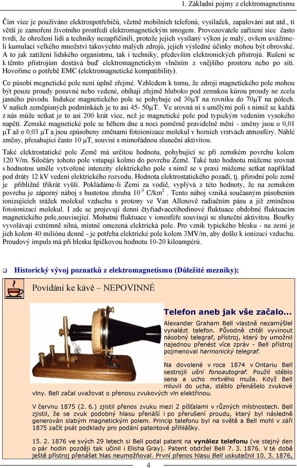 výsledné účinky mohou být obovské. A to jak zatíţení lidského oganistmu, tak i techniky, především elektonických přístojů.