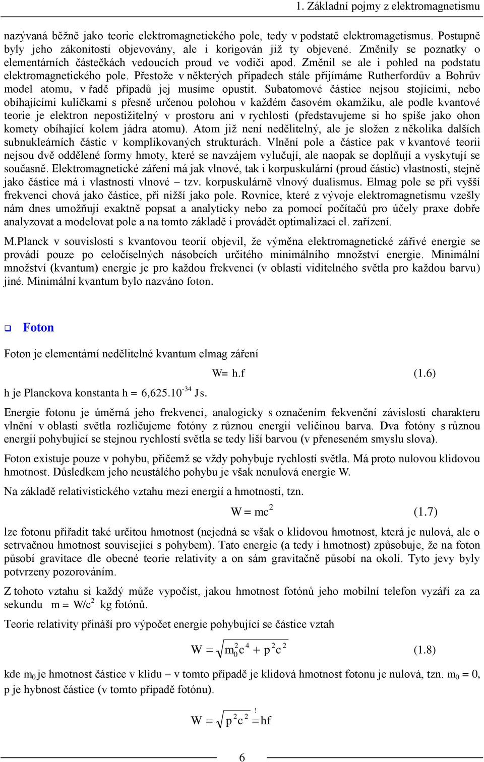 Přestoţe v někteých případech stále přijímáme uthefodův a Bohův model atomu, v řadě případů jej musíme opustit.