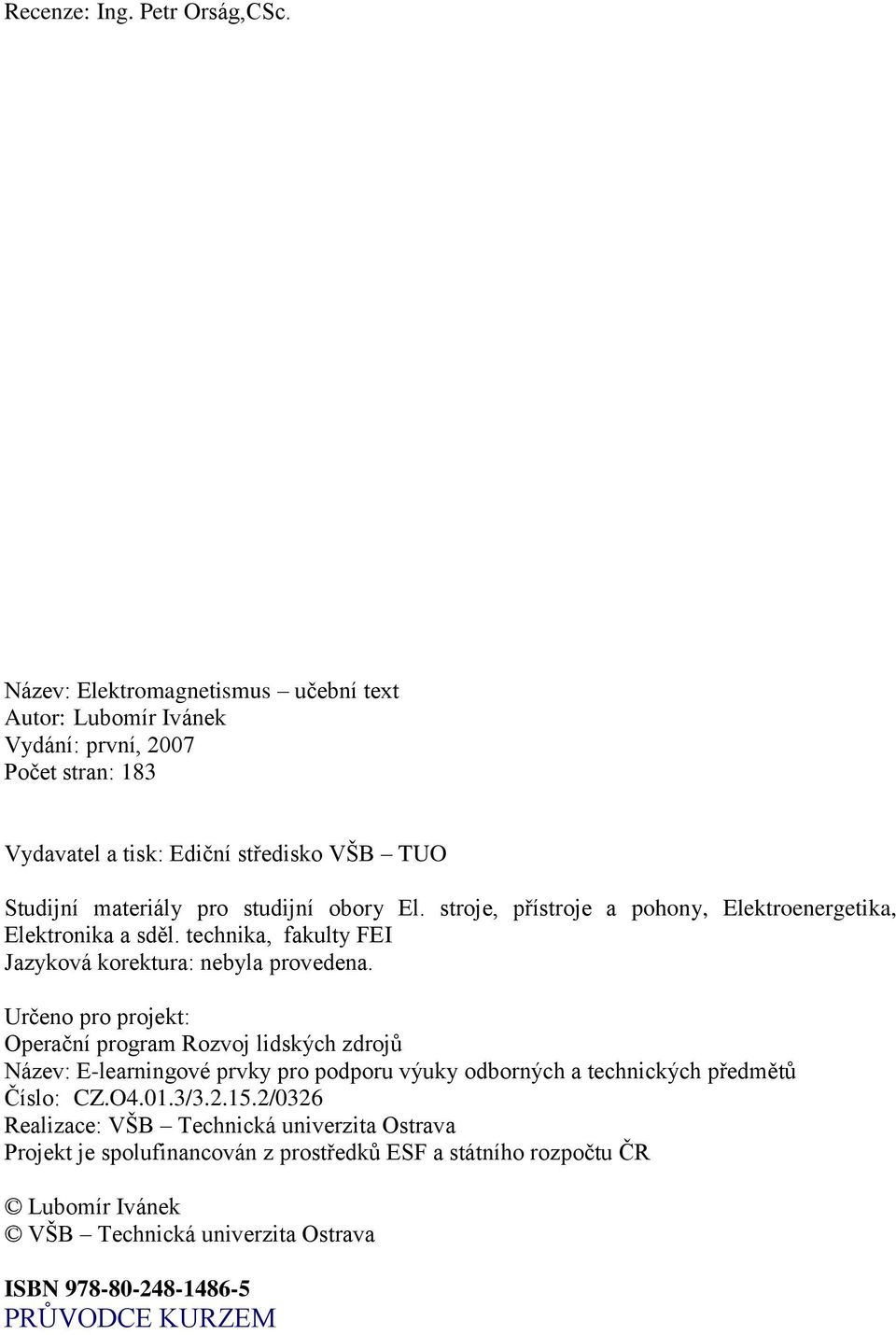 oboy El. stoje, přístoje a pohony, Elektoenegetika, Elektonika a sděl. technika, fakulty FEI Jazyková koektua: nebyla povedena.