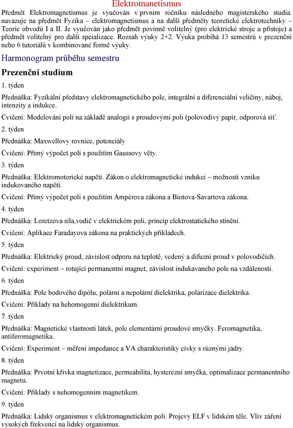 Je vyučován jako předmět povinně volitelný (po elektické stoje a přístoje) a předmět volitelný po další spcializace. ozsah výuky +.