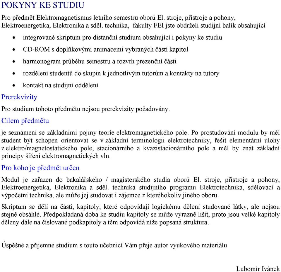 hamonogam půběhu semestu a ozvh pezenční části ozdělení studentů do skupin k jednotlivým tutoům a kontakty na tutoy kontakt na studijní oddělení Po studium tohoto předmětu nejsou peekvizity