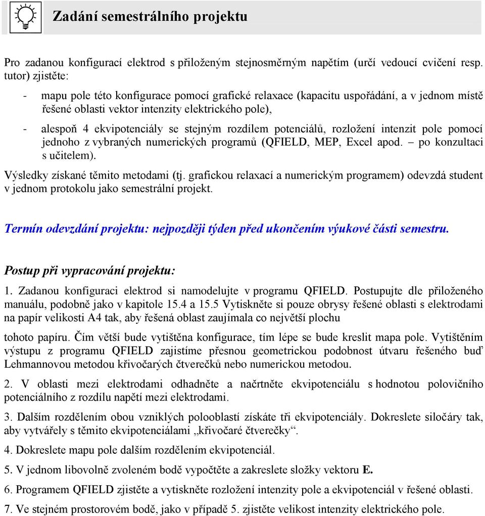 ozdílem potenciálů, ozloţení intenzit pole pomocí jednoho z vybaných numeických pogamů (QFIELD, MEP, Excel apod. po konzultaci s učitelem). Výsledky získané těmito metodami (tj.