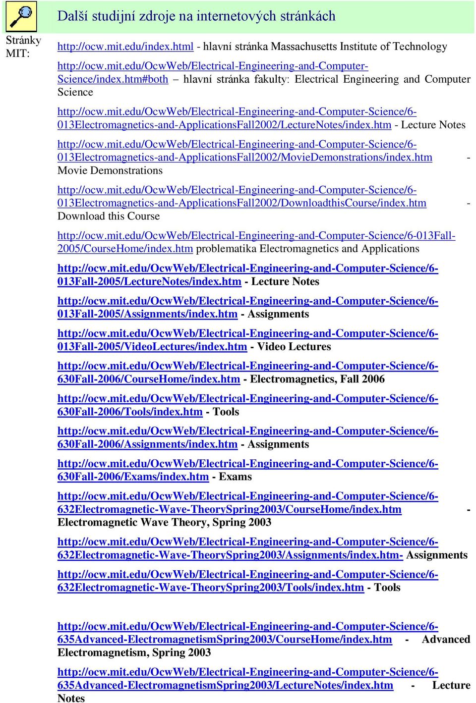 htm - Lectue Notes http://ocw.mit.edu/ocwweb/electical-engineeing-and-compute-science/6-3electomagnetics-and-applicationsfall/moviedemonstations/index.htm - Movie Demonstations http://ocw.mit.edu/ocwweb/electical-engineeing-and-compute-science/6-3electomagnetics-and-applicationsfall/downloadthiscouse/index.